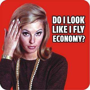 Do I look I fly Economy